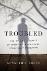 Troubled: The Failed Promise of America's Behavioral Treatment Programs By Kenneth R. Rosen Cover Image