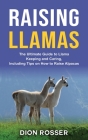 Raising Llamas: The Ultimate Guide to Llama Keeping and Caring, Including Tips on How to Raise Alpacas By Dion Rosser Cover Image