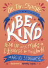 Be The Change: Be Kind: Rise Up And Make A Difference To The World By Marcus Sedgwick, Thomas Taylor (Illustrator) Cover Image