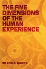 The Five Dimensions of the Human Experience By Eric C. Amberg Cover Image