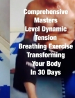 Comprehensive Masters Level Dynamic Tension Breathing Exercise Transforming Your Body In 30 Days: over 400 pages of detailed text, companion photos, c By Allen Spindel Cover Image