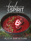 Food With Spirit: Alcohol-Infused Recipes By Alicia Shevetone Cover Image