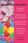 Sexual Gymnastics: Intimate Fitness How to Use Ben Wa Balls Perfume With Pheromones Girls Have their Own Secrets By Gloria Westwood Cover Image