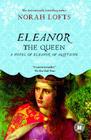 Eleanor the Queen: A Novel of Eleanor of Aquitaine By Norah Lofts Cover Image