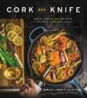 Cork and Knife: Build Complex Flavors with Bourbon, Wine, Beer and More By Emily Clifton, Matt Clifton Cover Image