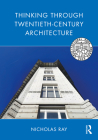 Thinking Through Twentieth-Century Architecture By Nicholas Ray Cover Image