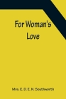 For Woman's Love By E. D. E. N. Southworth Cover Image