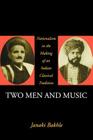 Two Men and Music: Nationalism in the Making of an Indian Classical Tradition By Janaki Bakhle Cover Image