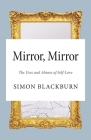 Mirror, Mirror: The Uses and Abuses of Self-Love By Simon Blackburn Cover Image