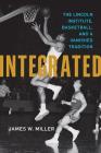 Integrated: The Lincoln Institute, Basketball, and a Vanished Tradition Cover Image