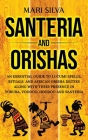 Santeria and Orishas: An Essential Guide to Lucumi Spells, Rituals and African Orisha Deities along with Their Presence in Yoruba, Voodoo, H By Mari Silva Cover Image