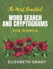 The Most Beautiful Word Search and Cryptograms For Women: The Must Beautiful Word Search and Cryptograms For Women Vol.1 / 40 Large Print Puzzle Word By Elizabeth Grant Cover Image