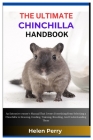The Ultimate Chinchilla Handbook: An Extensive Owner's Manual That Covers Everything from Selecting a Chinchilla to Housing, Feeding, Training, Breedi By Helen Perry Cover Image