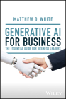 Generative AI for Business: The Essential Guide for Business Leaders By Matt White Cover Image