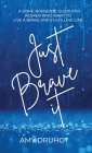 Just Brave it: A Some-nonsense Guide for Women who want to live a Brave and Fulfilling Life. Cover Image