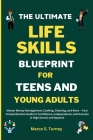 The Ultimate Life Skills Blueprint for Teens and Young Adults: Master Money Management, Cooking, Cleaning, and More - Your Comprehensive Guide to Conf By Marco S. Turney Cover Image
