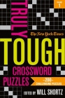The New York Times Truly Tough Crossword Puzzles, Volume 1: 200 Challenging Puzzles By The New York Times, Will Shortz (Editor) Cover Image