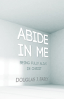 Abide in Me: Being Fully Alive in Christ By Douglas J. Early Cover Image
