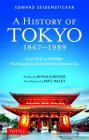 A History of Tokyo 1867-1989: From EDO to Showa: The Emergence of the World's Greatest City (Tuttle Classics) Cover Image