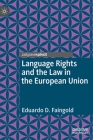 Language Rights and the Law in the European Union By Eduardo D. Faingold Cover Image