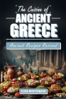 The Cuisine of Ancient Greece: Ancient Recipes Revived: A Culinary Journey Through Time with Authentic Dishes, Featuring Illustrations for Every Reci Cover Image