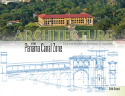 Architecture of the Panama Canal Zone: Civic and Residential Structures & Townsites By Edith Crouch Cover Image