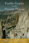 Pueblo Peoples on the Pajarito Plateau: Archaeology and Efficiency By David E. Stuart Cover Image