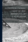 A Distributional List of the Mammals of California By Joseph 1877-1939 Grinnell Cover Image