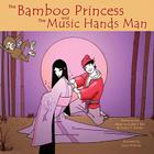 The Bamboo Princess and the Music Hands Man: Based on The Bamboo Cutter's Tale By Doann T. Kaneko Cover Image