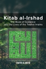 Kitab Al-Irshad: The Book of Guidance into the Lives of the Twelve Imams By Shaykh Al-Mufid Cover Image