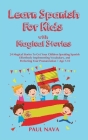 Learn Spanish For Kids with Magical Stories: 24 Magical Stories To Get Your Children Speaking Spanish Effortlessly Implementing Vocabulary, and Perfec Cover Image