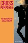 Cross Purposes: Reflections for Good Friday By Kevin Carey Cover Image