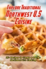 Explore Traditional Northwest U.S Cuisine: 25+ Recipes to Create a Pacific Northwest U.S. Cooking: Discover Northwest U.S Cuisine Cover Image