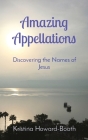 Amazing Appellations: Discovering the Names of Jesus By Kristina Howard-Booth Cover Image