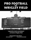 Pro Football at Wrigley Field By Ron Nelson, Beth Gorr (Text by (Art/Photo Books)), Ron Nelson (Photographer) Cover Image