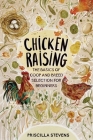 Chicken Raising: The Basics of Coop and Breed Selection for Beginners By Priscilla Stevens Cover Image