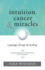 Intuition, Cancer & Miracles: A Passage of Hope & Healing By Sara Wiseman Cover Image