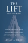 The Lift: From God's Hands By Michael James Babin Cover Image