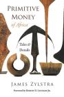Primitive Money of Africa: Tales and Details By James P. Zylstra, Keith Ryan Miller (Editor), Hamill Gallery of Tribal Art (Cover Design by) Cover Image