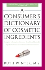 A Consumer's Dictionary of Cosmetic Ingredients, 7th Edition: Complete Information About the Harmful and Desirable Ingredients Found in Cosmetics and Cosmeceuticals By Ruth Winter Cover Image