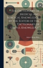 The Dictionary of Medical and Surgical Knowledge, by the Editor of the 'dictionary of Useful Knowledge' Cover Image