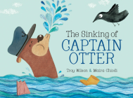 The Sinking of Captain Otter By Troy Wilson, Maira Chiodi (Illustrator) Cover Image