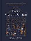 Every Season Sacred: Reflections, Prayers, and Invitations to Nourish Your Soul and Nurture Your Family Throughout the Year By Kayla Craig Cover Image