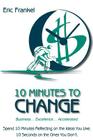 10 Minutes to Change: Business... Excellence... Accelerated. Spend 10 Minutes Reflecting on the Ideas You Like. 10 Seconds on the Ones You D By Eric Frankel Cover Image