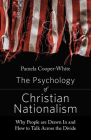 The Psychology of Christian Nationalism: Why People Are Drawn in and How to Talk Across the Divide By Pamela Cooper-White Cover Image
