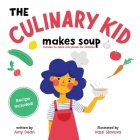 The Culinary Kid Makes Soup: Garden to Table Storybook for Children Cover Image