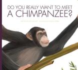 Do You Really Want to Meet a Chimpanzee? (Do You Really Want to Meet??) By Carl Meister Cover Image
