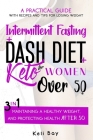 Intermittent Fasting + Dash Diet + Keto For Women over 50: 3 in 1: A practical guide with recipes and tips for losing weight, maintaining a healthy we By Keli Bay Cover Image