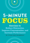 Five-Minute Focus: Exercises to Reduce Distraction, Improve Concentration, and Increase Performance By Tiffany Shelton Cover Image