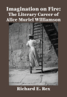 Imagination on Fire: The Literary Career of Alice Muriel Williamson Cover Image